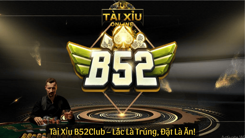 Tài Xỉu B52Club – Lắc Là Trúng, Đặt Là Ăn!