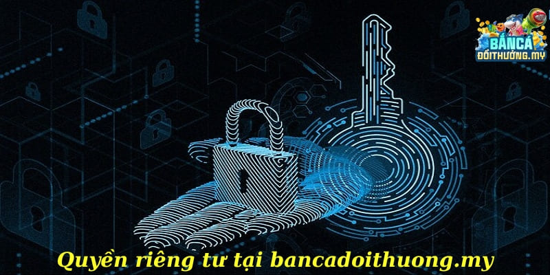 Bancadoithuong.my đảm bảo quyền riêng tư cho hội viên